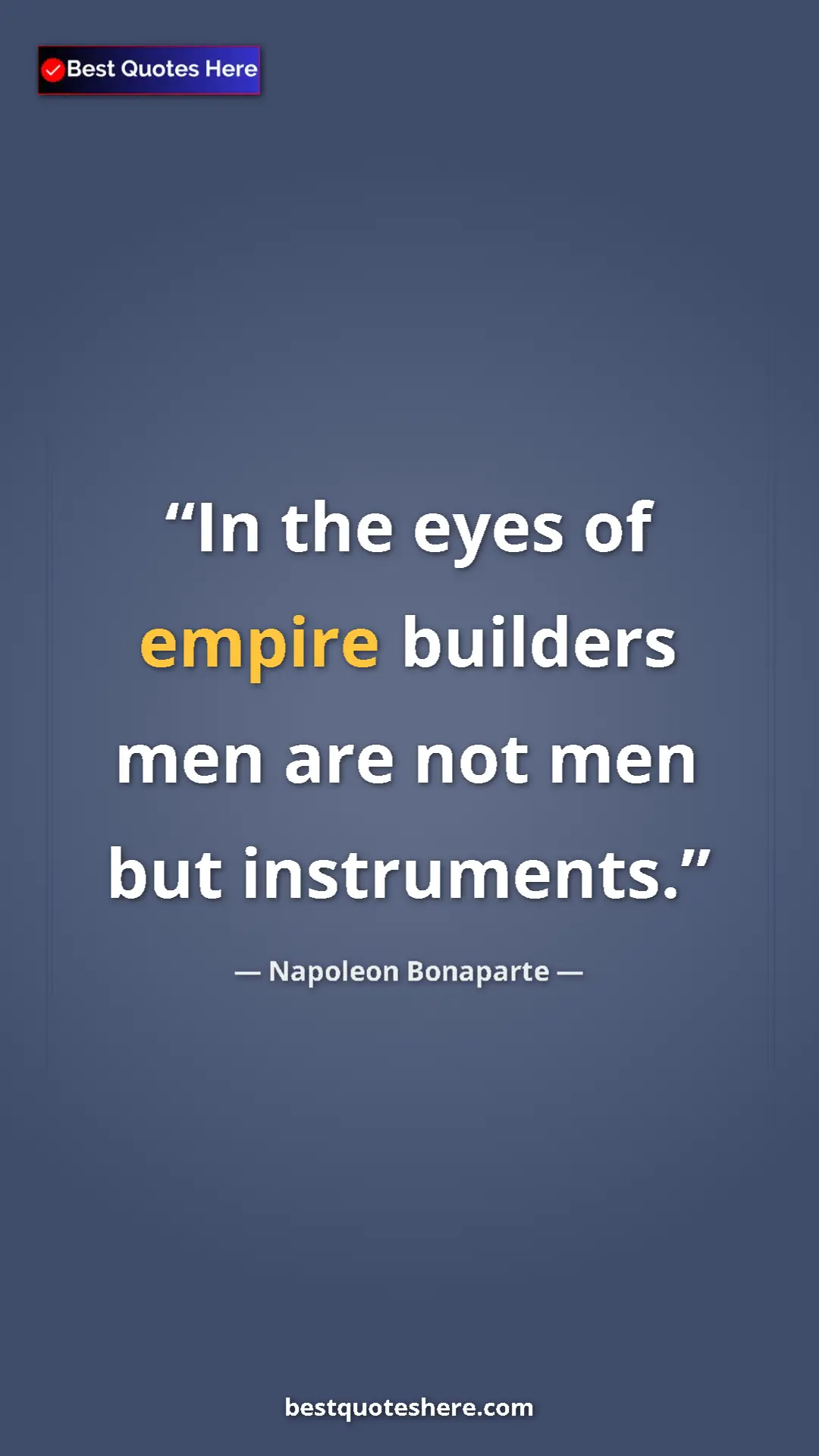 Pinterest quote poster by Napoleon Bonaparte: "In the eyes of empire builders men are not men but..."