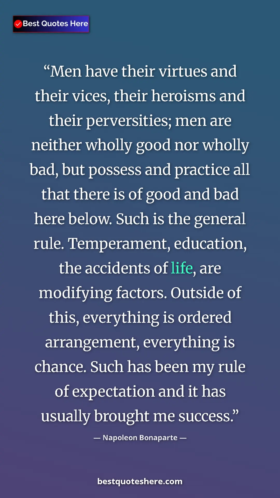 Pinterest quote poster by Napoleon Bonaparte: "Men have their virtues and their vices, their heroisms and..."