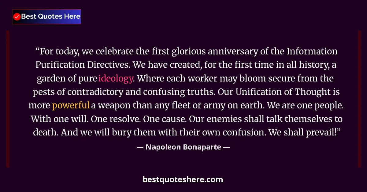 Quote by Napoleon Bonaparte: For today, we celebrate the first glorious anniversary of the Information Purification Directives. W...