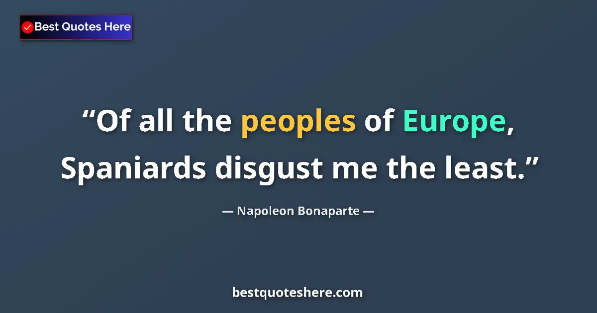 Quote by Napoleon Bonaparte: Of all the peoples of Europe, Spaniards disgust me the least....