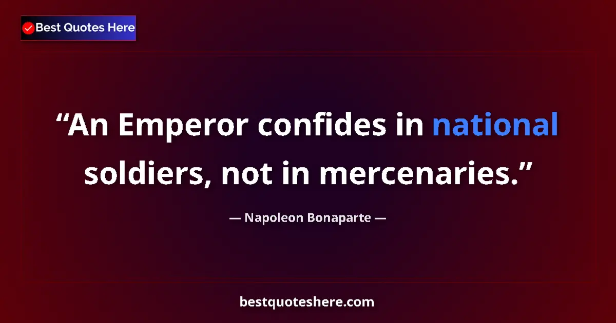 Quote by Napoleon Bonaparte: An Emperor confides in national soldiers, not in mercenaries....