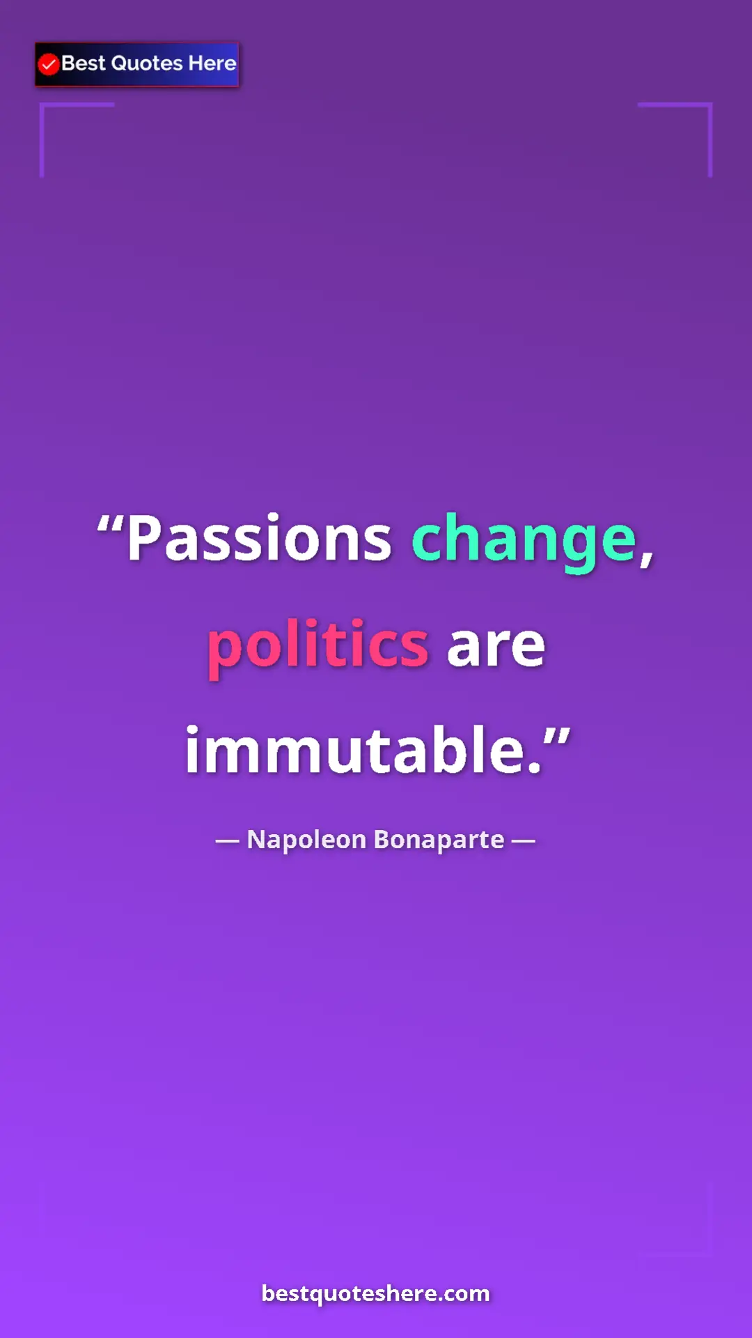 Pinterest quote poster by Napoleon Bonaparte: "Passions change, politics are immutable."