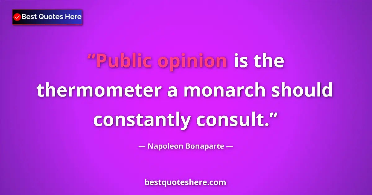Quote by Napoleon Bonaparte: Public opinion is the thermometer a monarch should constantly consult....
