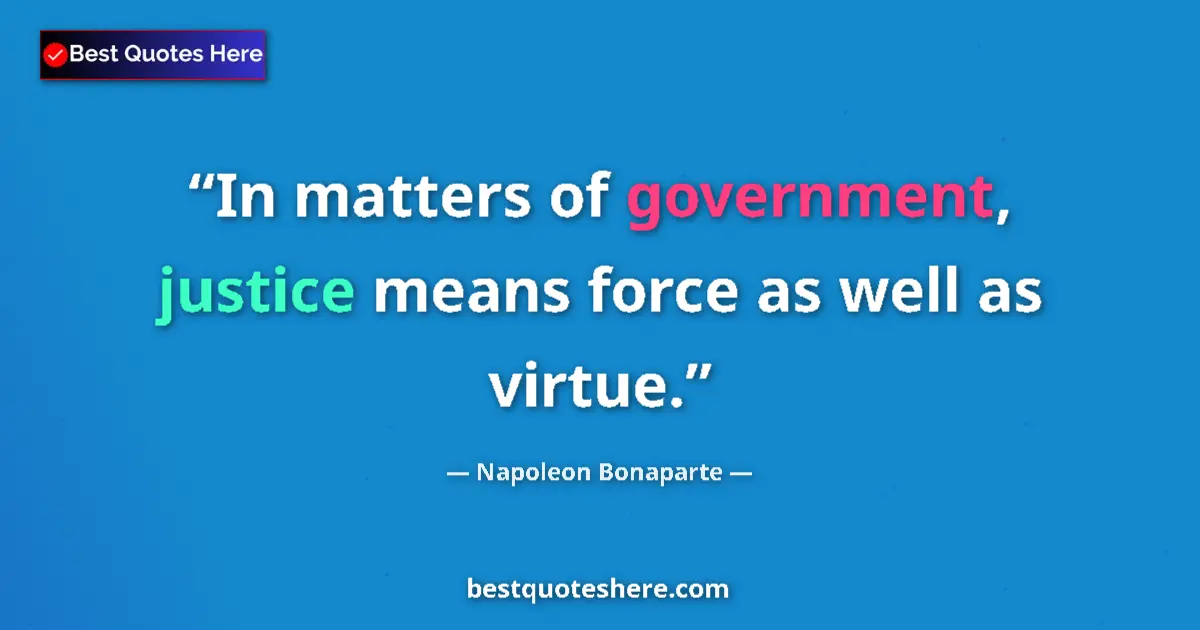 Napoleon Bonaparte Quote: "In matters of government, justice means force as well as..." Napoleon Bonaparte quote: "In matters of government, justice means force as well as..."
