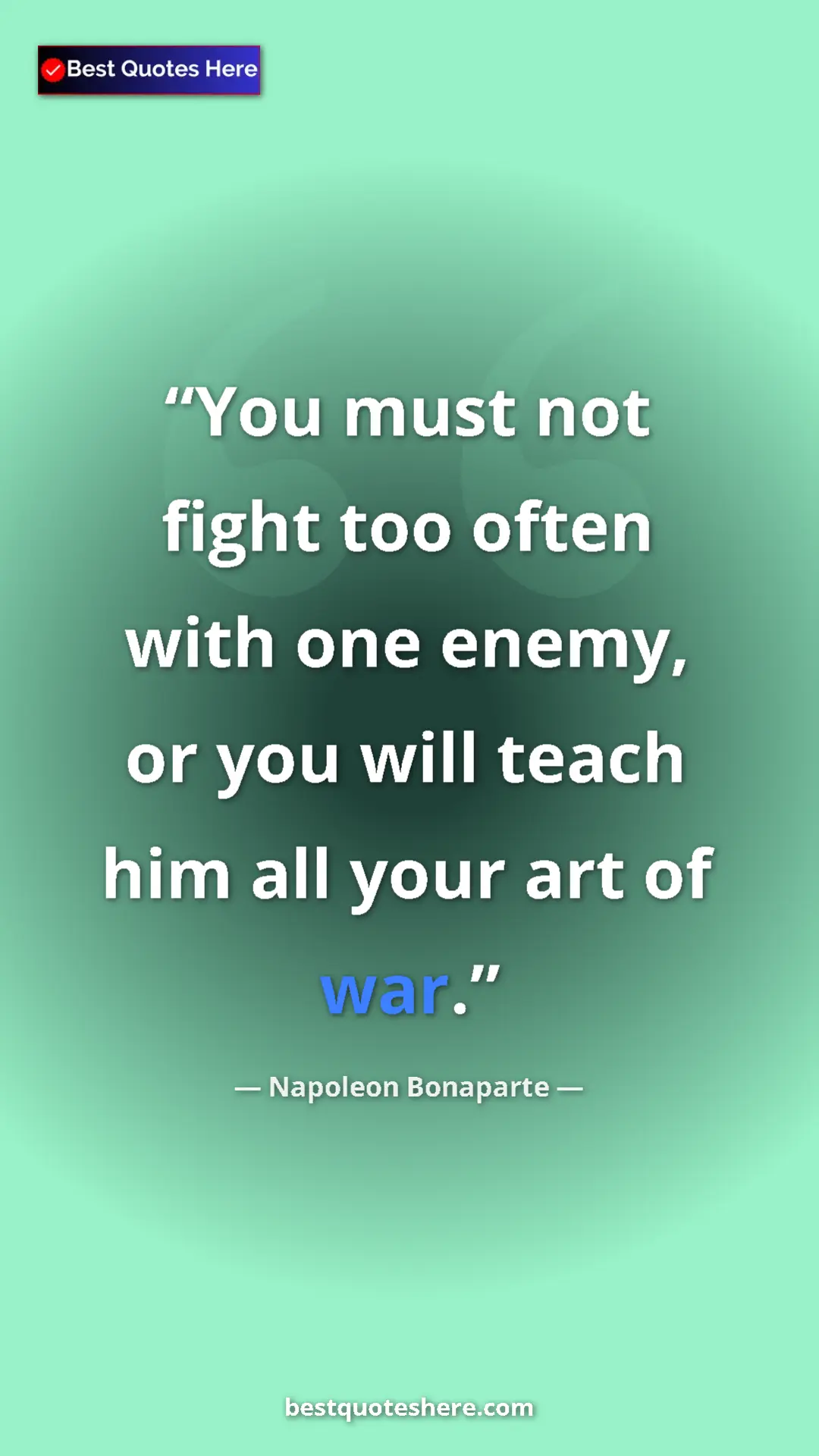 Pinterest quote poster by Napoleon Bonaparte: "You must not fight too often with one enemy, or you will..."