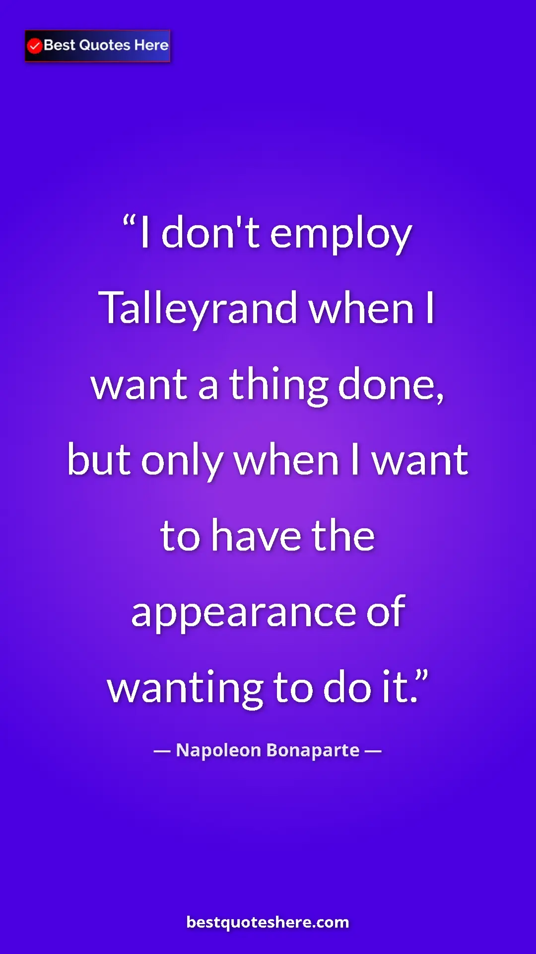 Pinterest quote poster by Napoleon Bonaparte: "I don't employ Talleyrand when I want a thing done, but..."