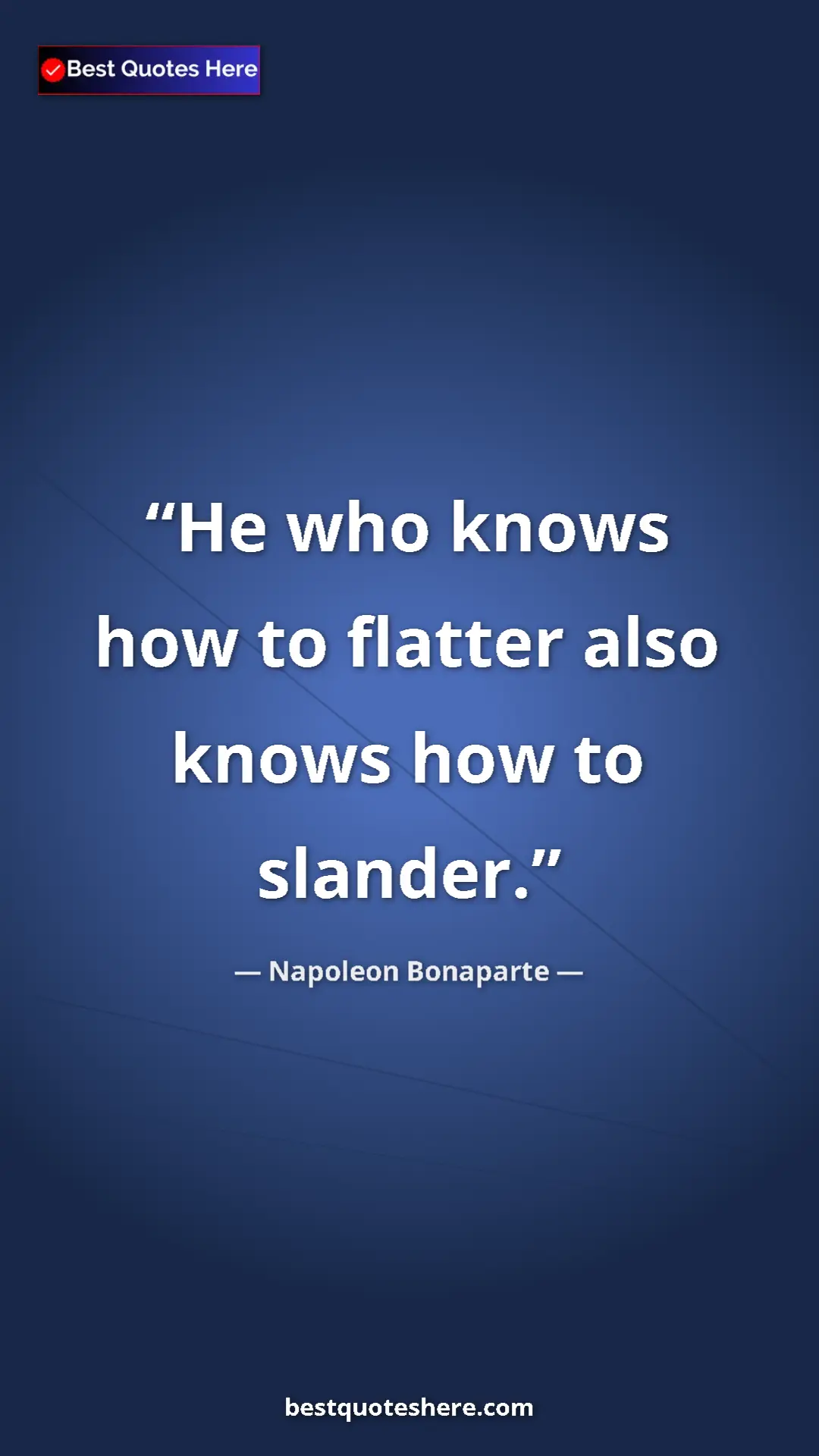 Pinterest quote poster by Napoleon Bonaparte: "He who knows how to flatter also knows how to slander."
