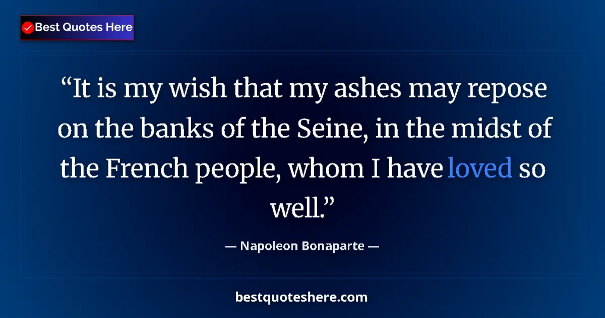 Image for the quote by Napoleon Bonaparte: It is my wish that my ashes may repose on the banks of the Seine, in the midst of the French people,...