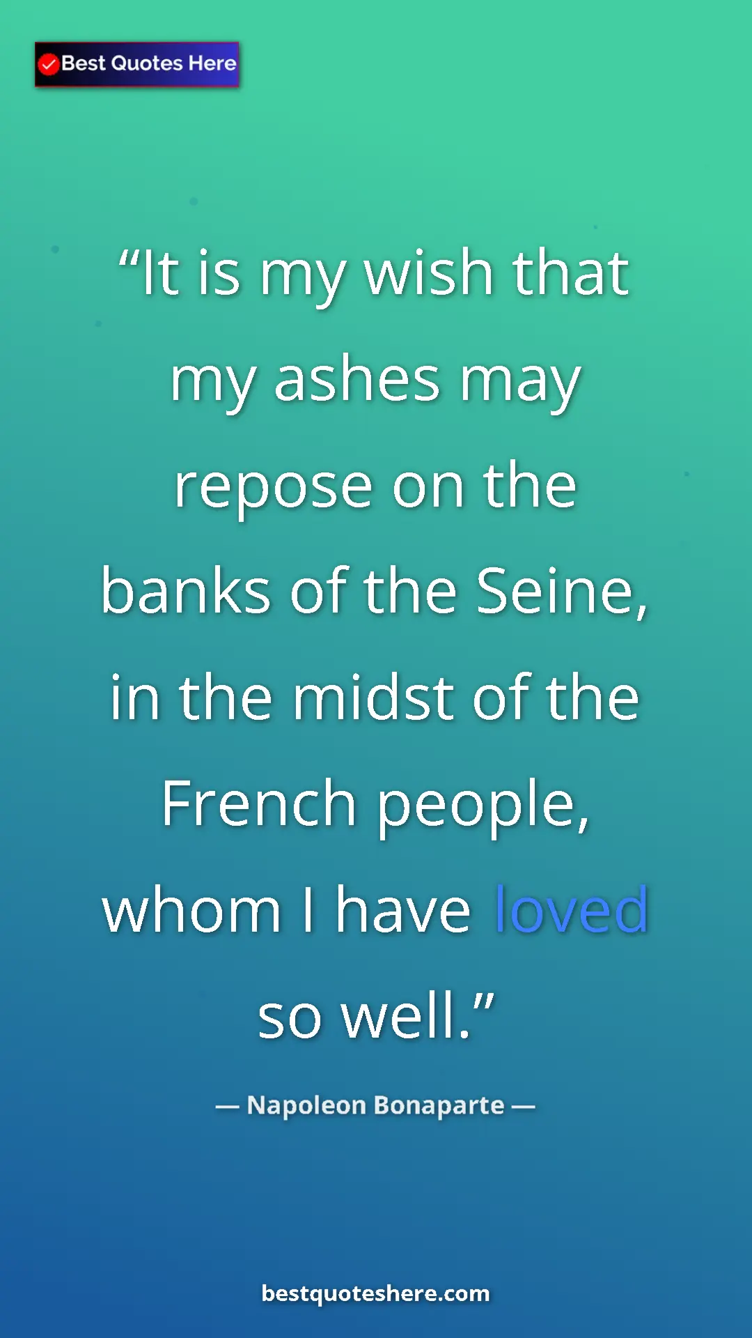 Pinterest quote poster by Napoleon Bonaparte: "It is my wish that my ashes may repose on the banks of the..."
