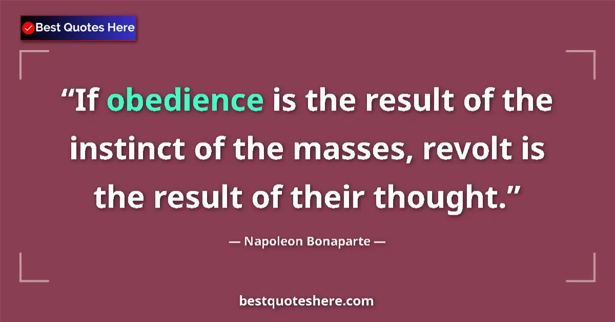 Image for the quote by Napoleon Bonaparte: If obedience is the result of the instinct of the masses, revolt is the result of their thought....