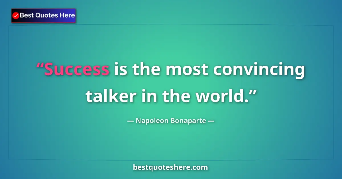 Napoleon Bonaparte quote: "Success is the most convincing talker in the world."
