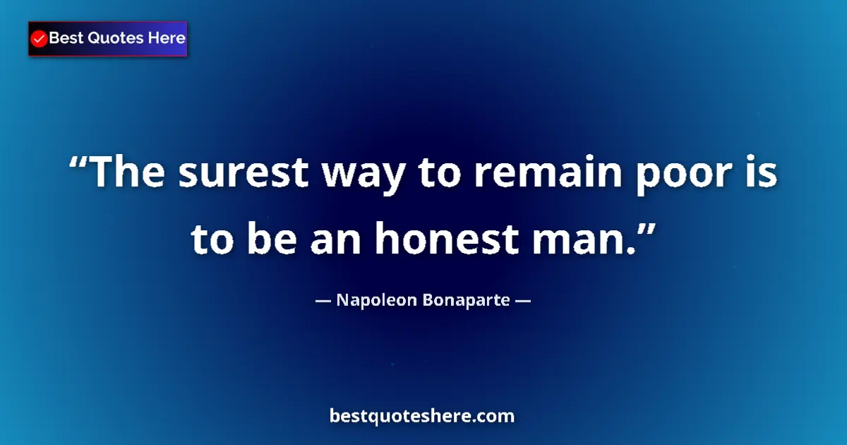Quote by Napoleon Bonaparte: The surest way to remain poor is to be an honest m