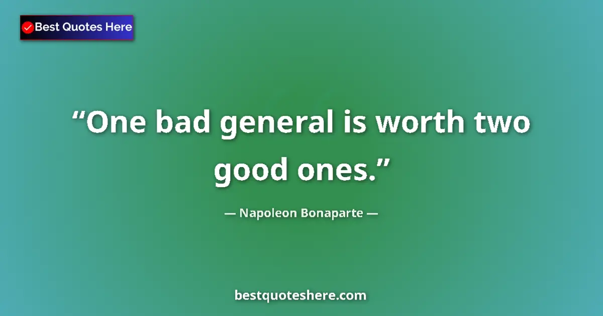 Image for the quote by Napoleon Bonaparte: One bad general is worth two good ones....