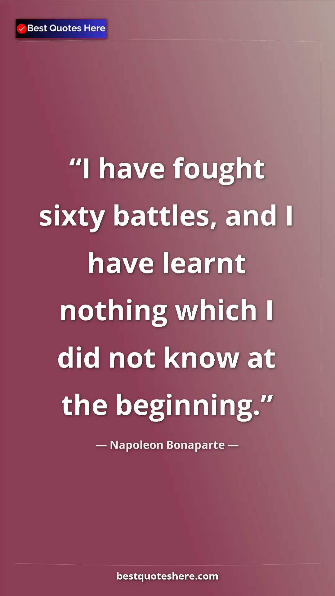 Pinterest quote poster by Napoleon Bonaparte: "I have fought sixty battles, and I have learnt nothing..."
