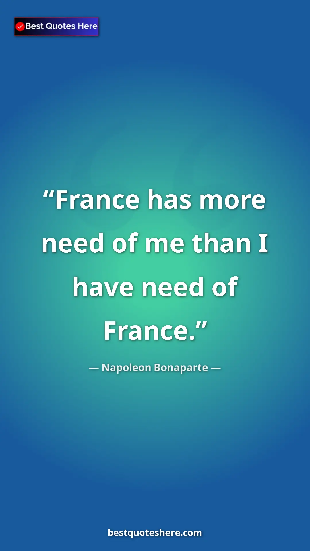 Pinterest quote poster by Napoleon Bonaparte: "France has more need of me than I have need of France."