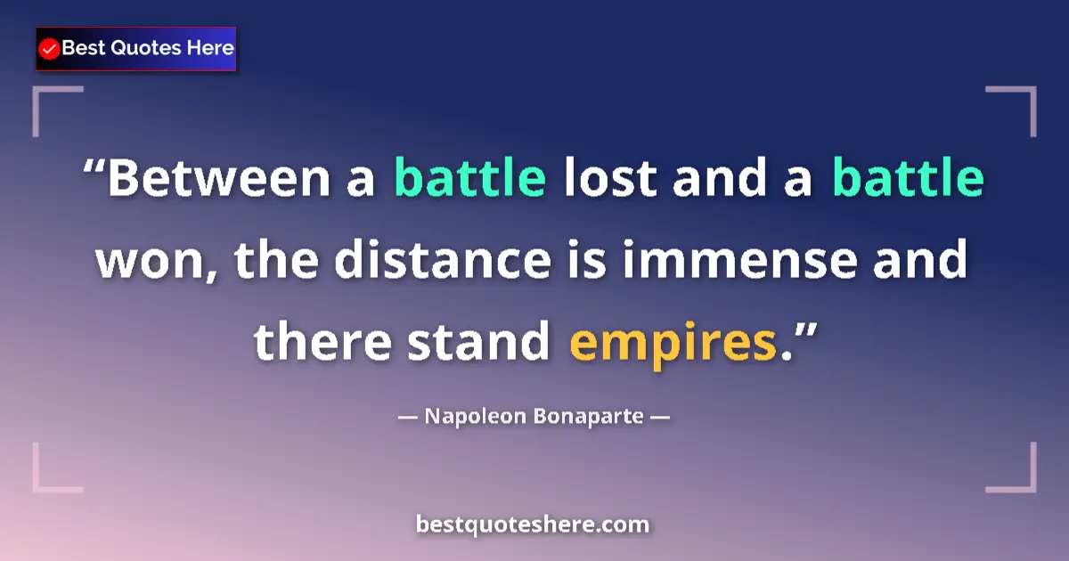 Quote by Napoleon Bonaparte: Between a battle lost and a battle won, the distance is immense and there stand empires....