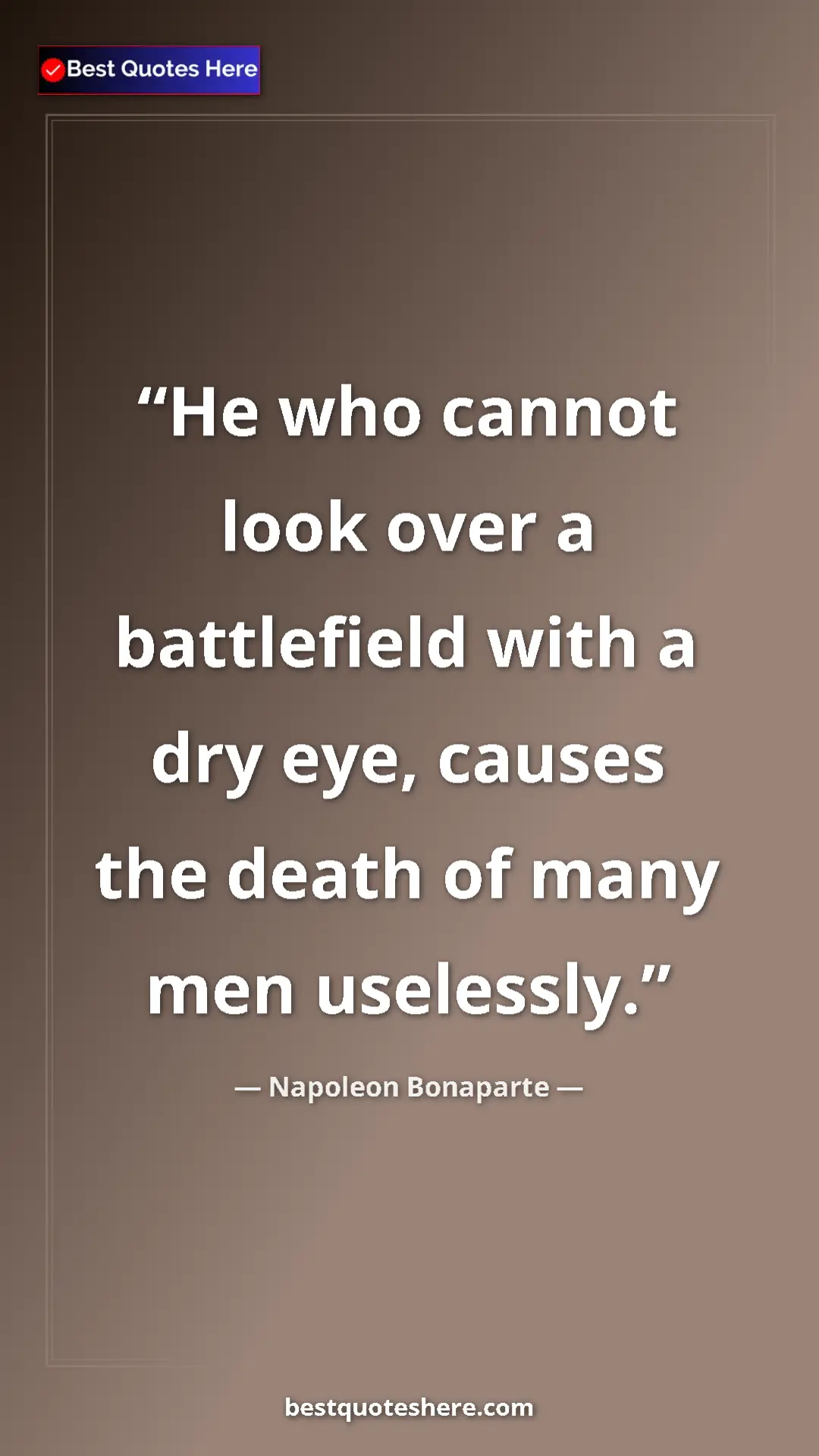 Pinterest quote poster by Napoleon Bonaparte: "He who cannot look over a battlefield with a dry eye,..."