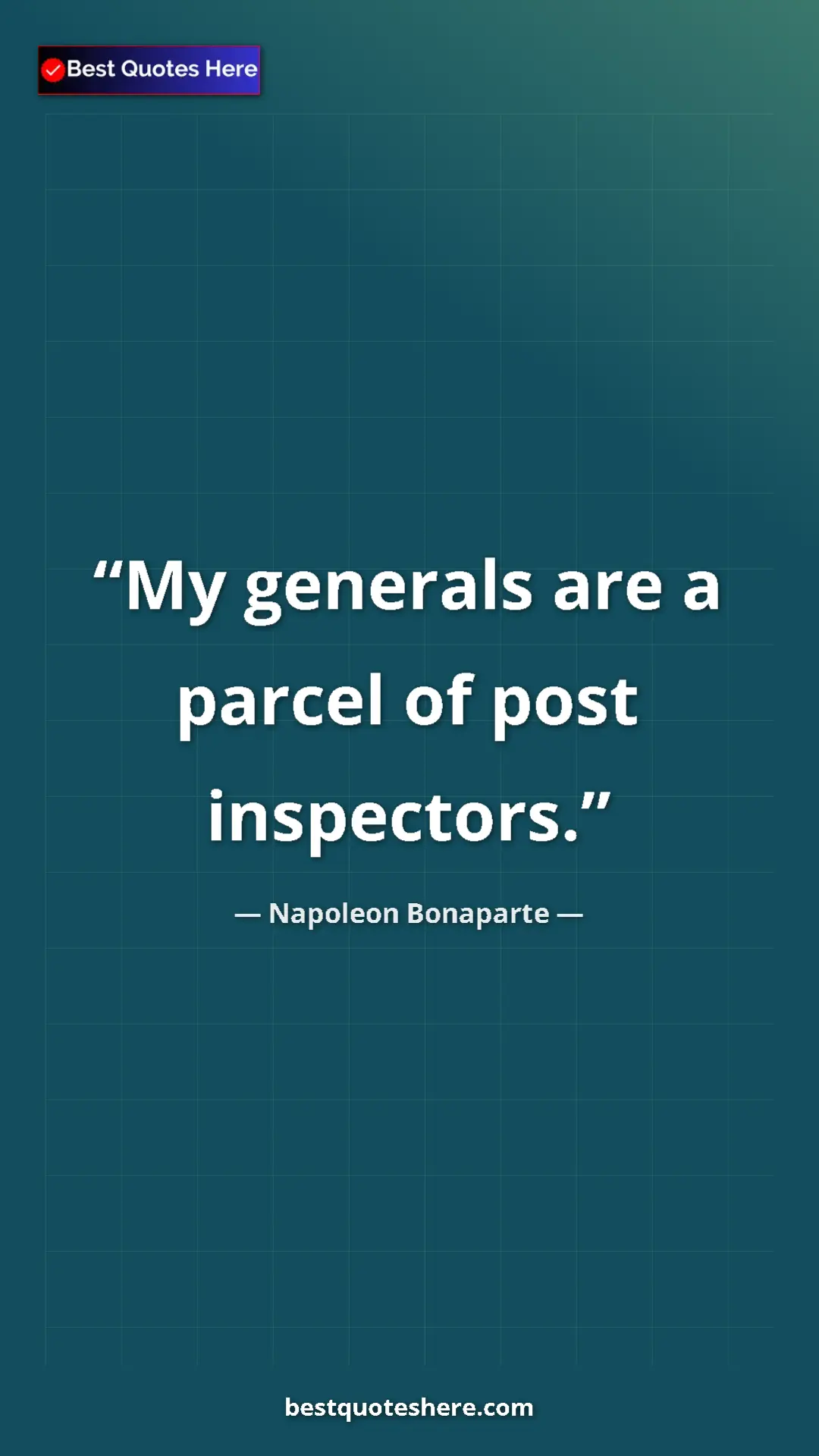Pinterest quote poster by Napoleon Bonaparte: "My generals are a parcel of post inspectors."