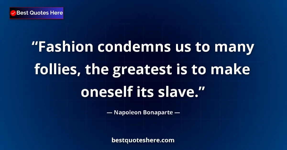 Quote by Napoleon Bonaparte: Fashion condemns us to many follies, the greatest