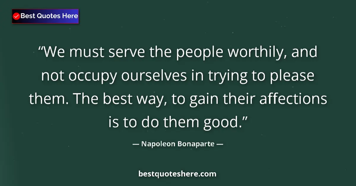 Napoleon Bonaparte quote: "We must serve the people worthily, and not occupy ourselves..."
