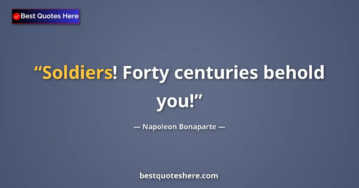 Quote by Napoleon Bonaparte: Soldiers! Forty centuries behold you!...
