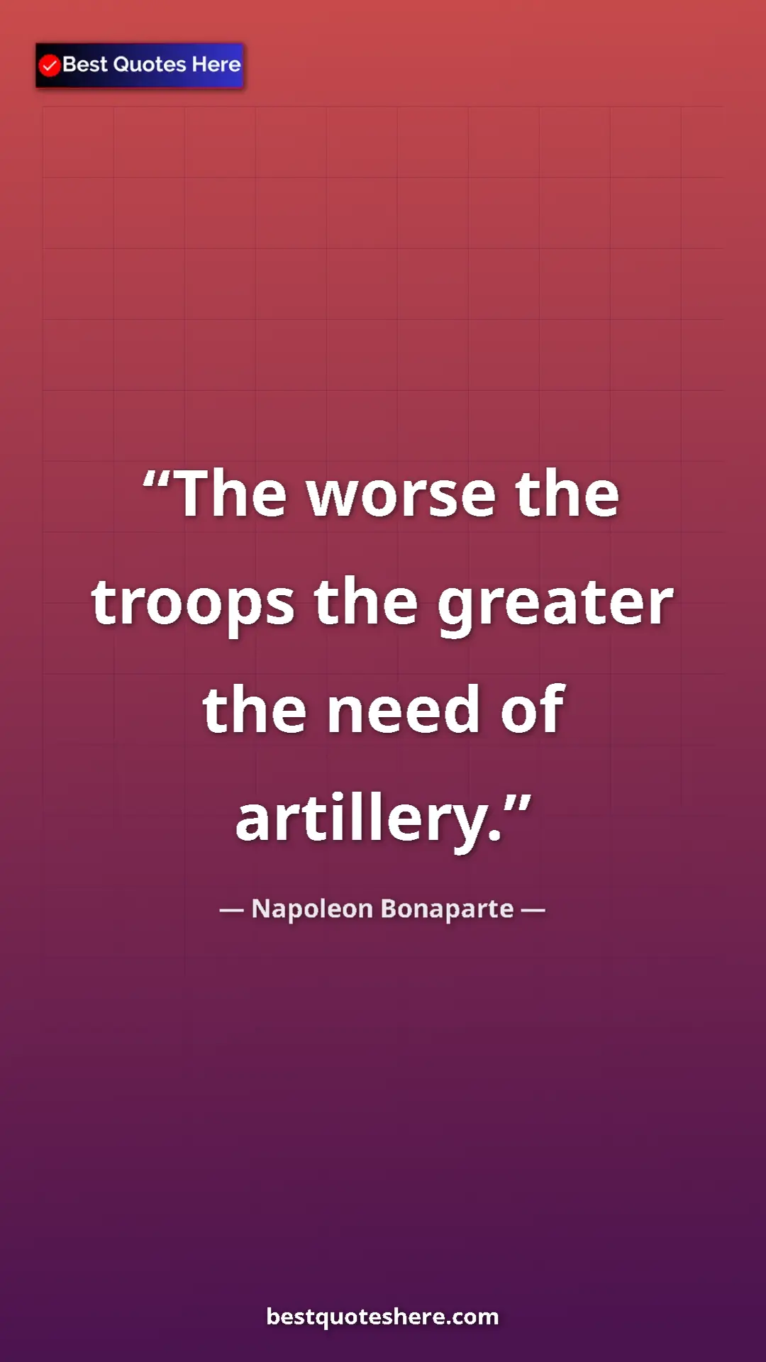 Pinterest quote poster by Napoleon Bonaparte: "The worse the troops the greater the need of artillery."