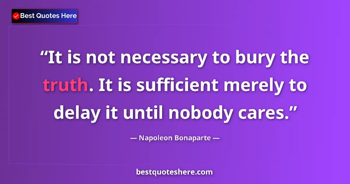 Quote by Napoleon Bonaparte: It is not necessary to bury the truth. It is suffi