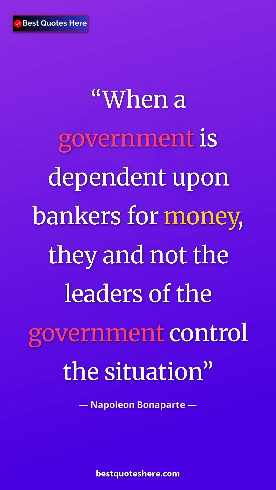 Pinterest quote poster by Napoleon Bonaparte: "When a government is dependent upon bankers for money, they..."