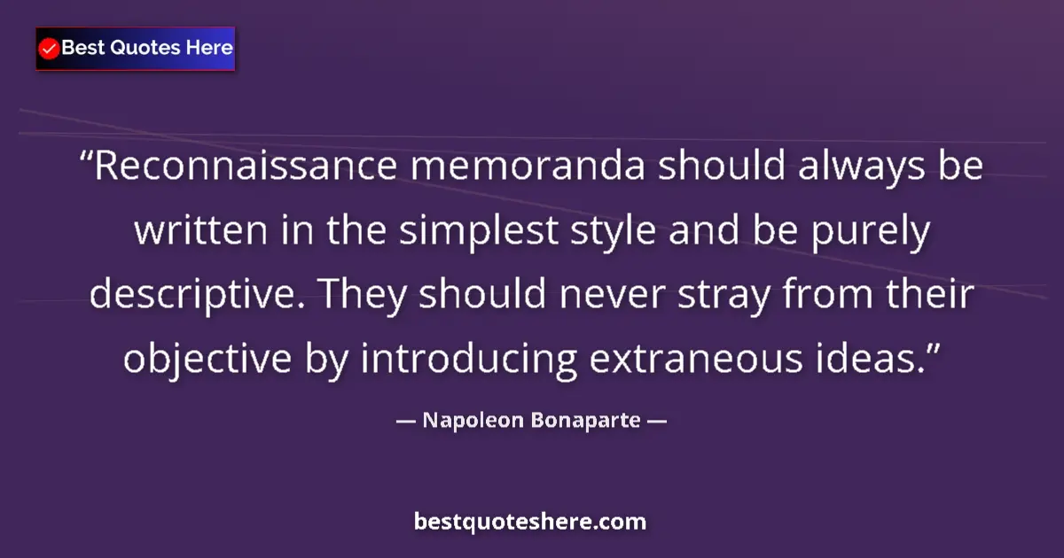 Quote by Napoleon Bonaparte: Reconnaissance memoranda should always be written in the simplest style and be purely descriptive. T...