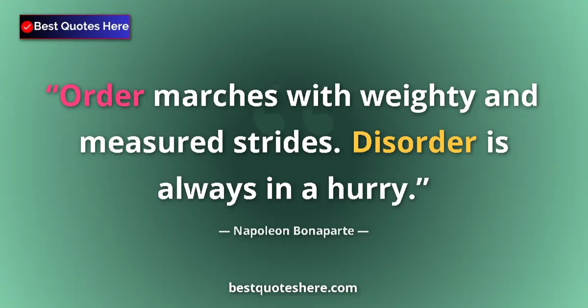 Quote by Napoleon Bonaparte: Order marches with weighty and measured strides. Disorder is always in a hurry....