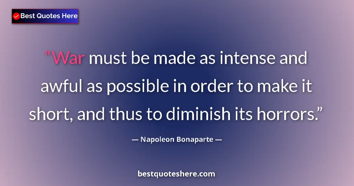 Quote by Napoleon Bonaparte: War must be made as intense and awful as possible