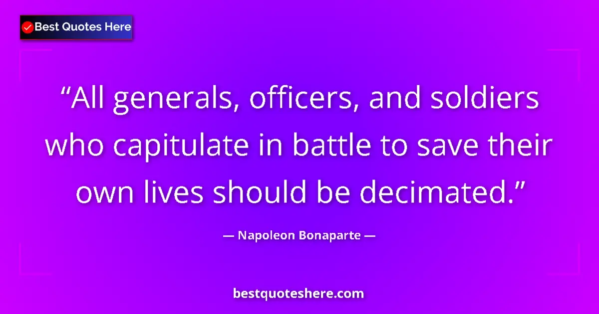 Quote by Napoleon Bonaparte: All generals, officers, and soldiers who capitulate in battle to save their own lives should be deci...