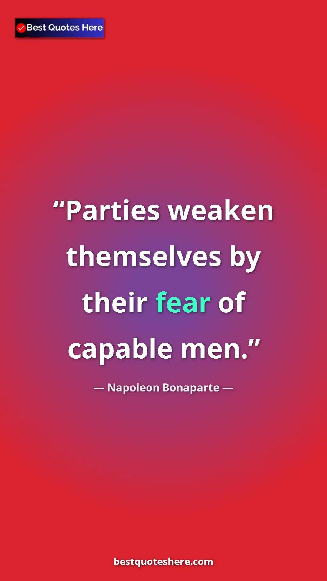 Pinterest quote poster by Napoleon Bonaparte: "Parties weaken themselves by their fear of capable men."