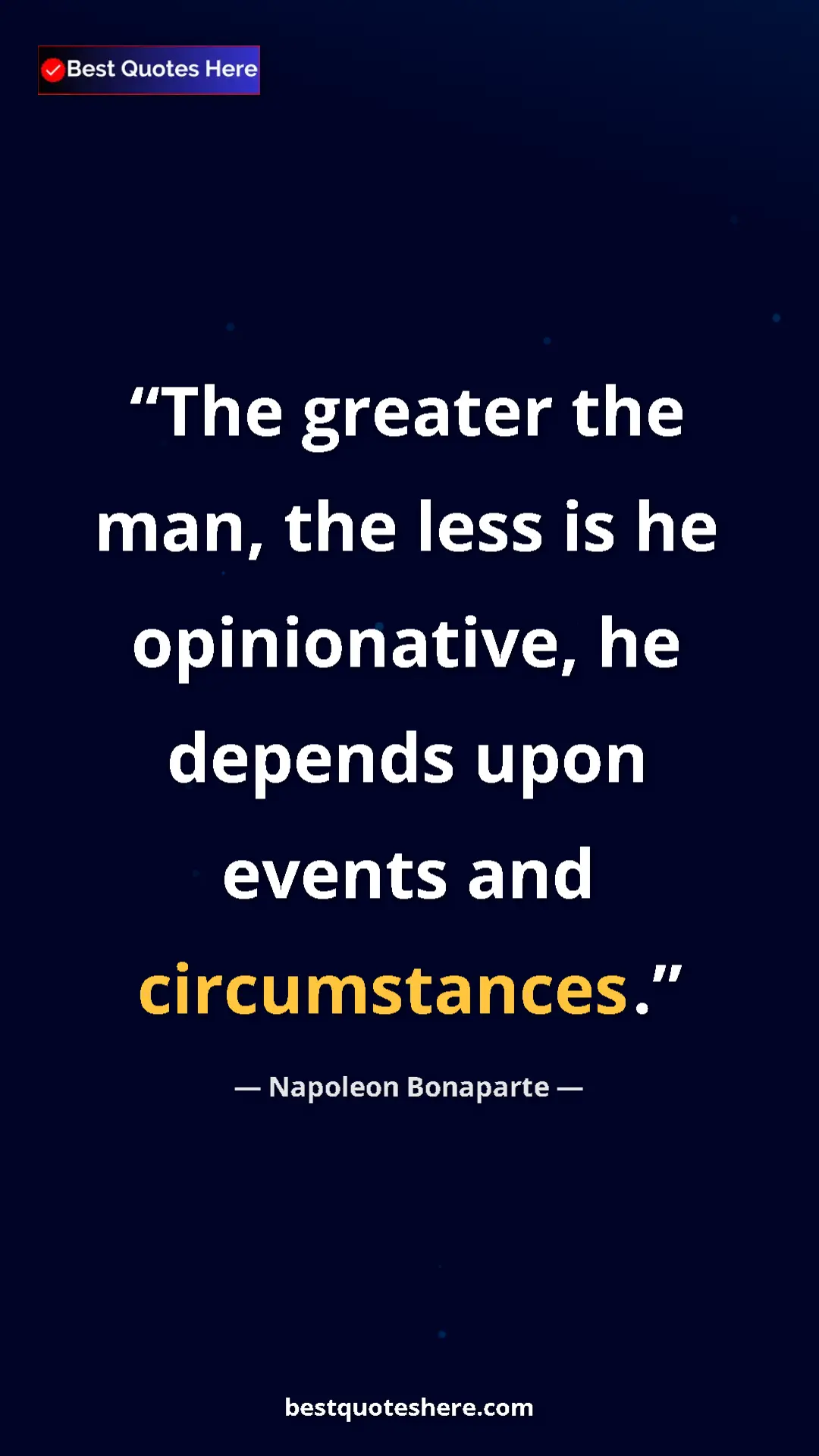 Pinterest quote poster by Napoleon Bonaparte: "The greater the man, the less is he opinionative, he..."