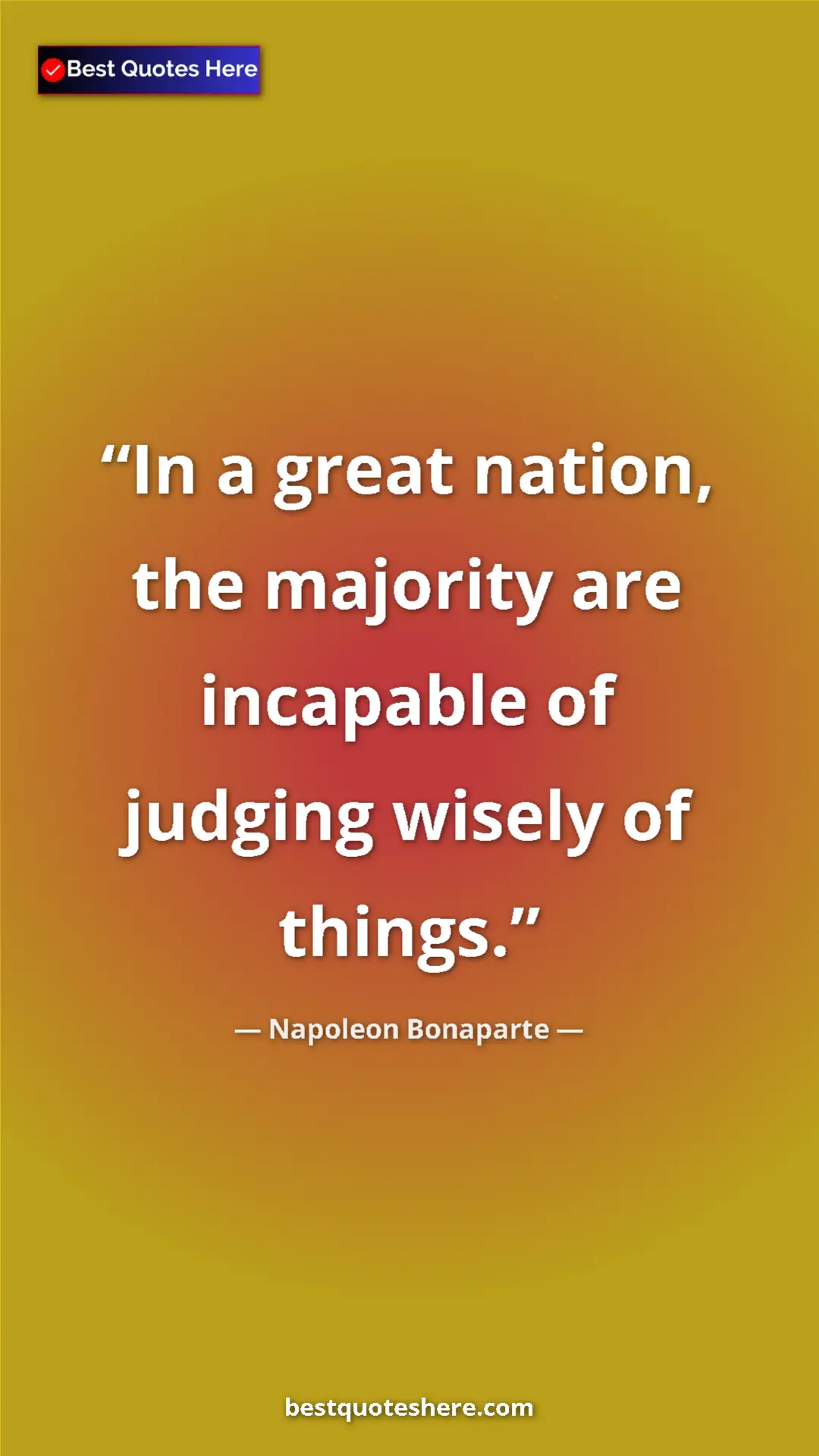 Pinterest quote poster by Napoleon Bonaparte: "In a great nation, the majority are incapable of judging..."