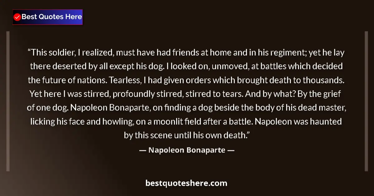 Quote by Napoleon Bonaparte: This soldier, I realized, must have had friends at