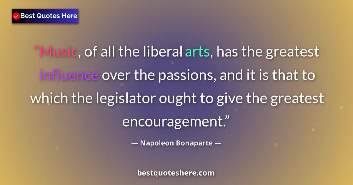Quote by Napoleon Bonaparte: Music, of all the liberal arts, has the greatest i
