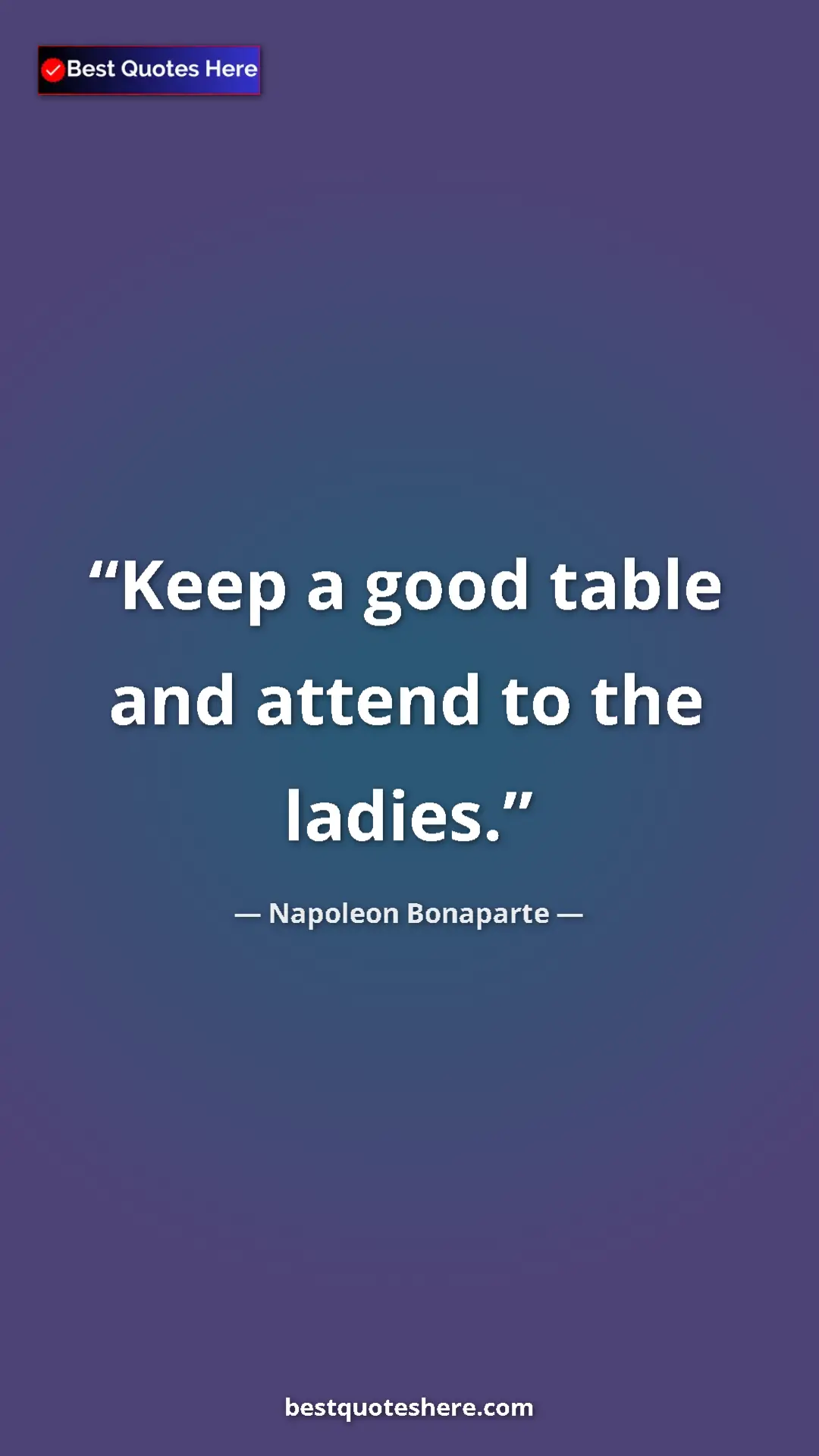 Pinterest quote poster by Napoleon Bonaparte: "Keep a good table and attend to the ladies."