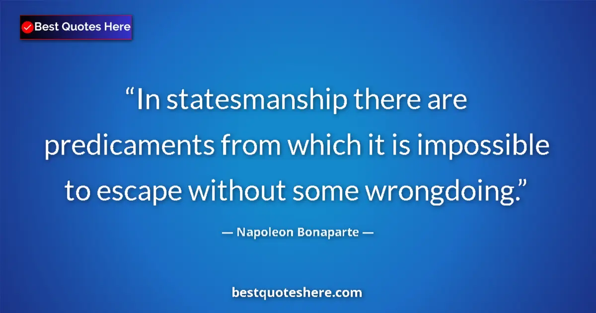 Quote by Napoleon Bonaparte: In statesmanship there are predicaments from which