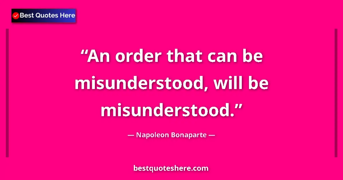 Quote by Napoleon Bonaparte: An order that can be misunderstood, will be misunderstood....