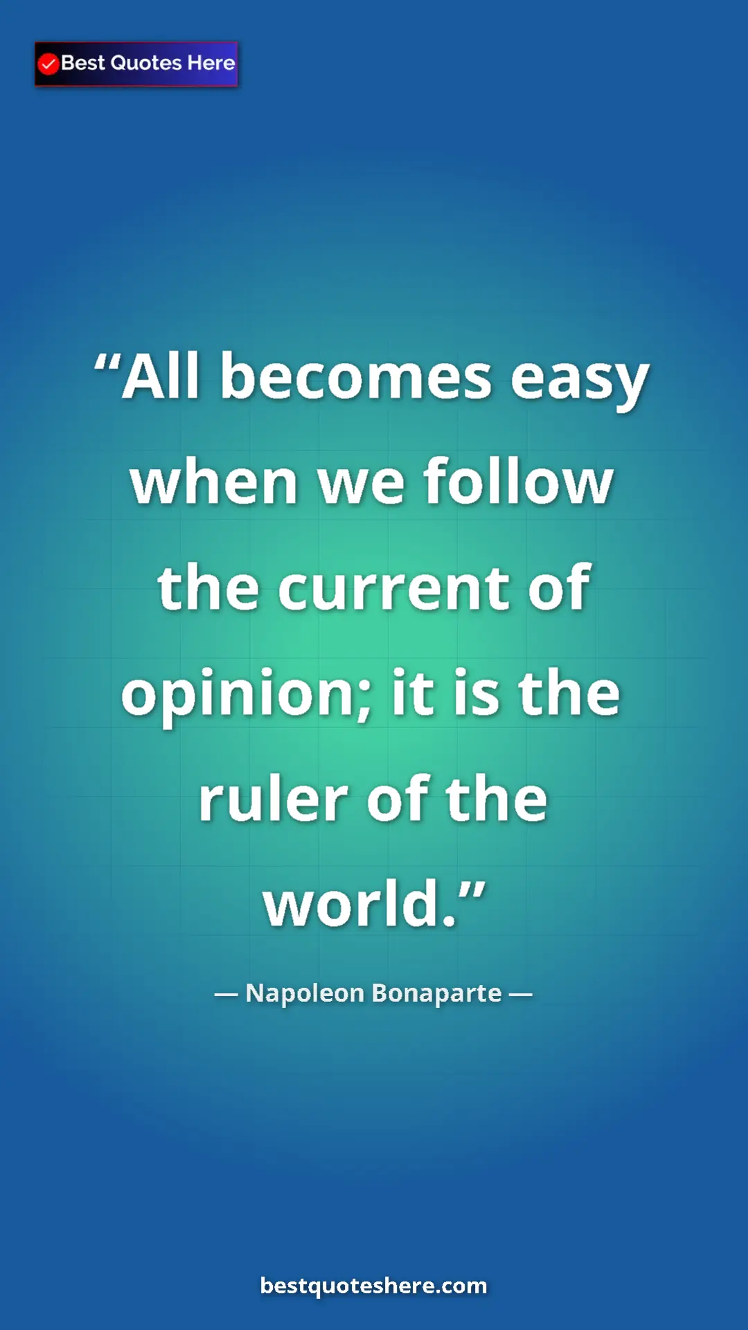 Pinterest quote poster by Napoleon Bonaparte: "All becomes easy when we follow the current of opinion; it..."