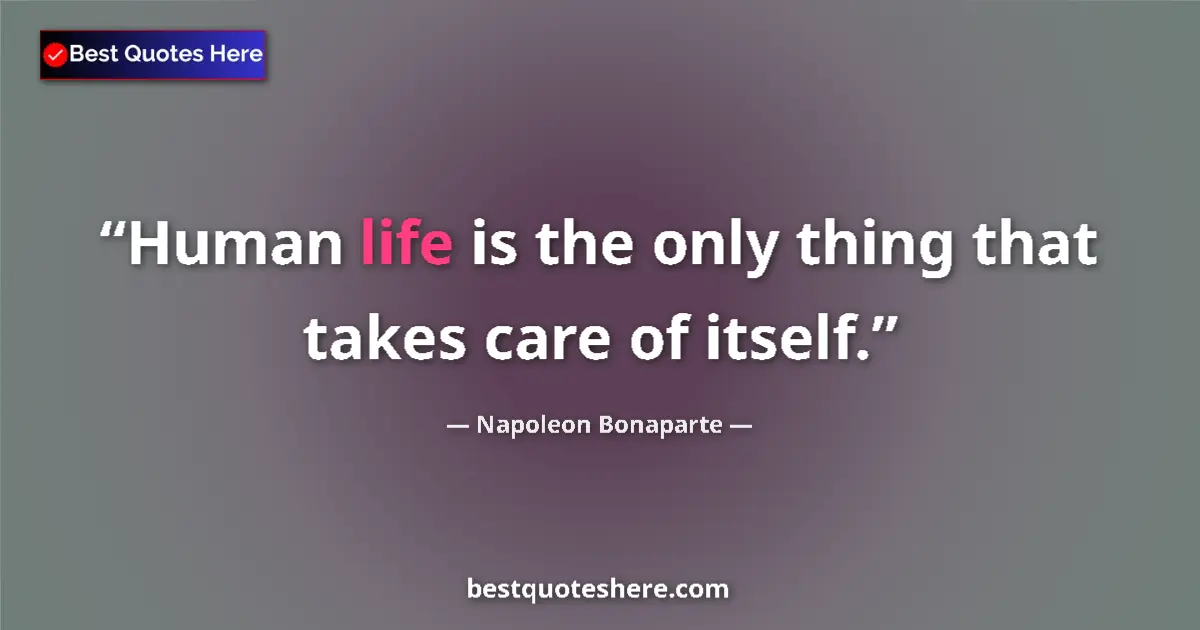 Quote by Napoleon Bonaparte: Human life is the only thing that takes care of it