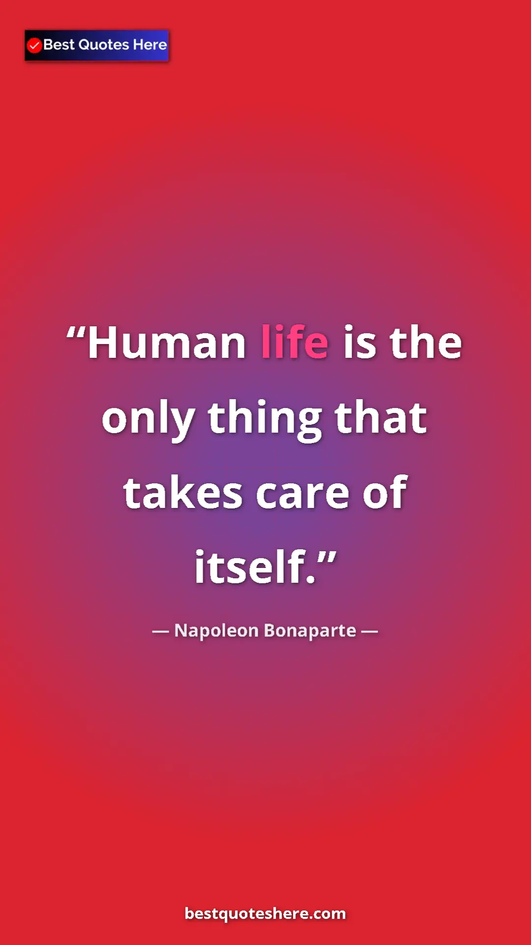 Pinterest quote poster by Napoleon Bonaparte: "Human life is the only thing that takes care of itself."
