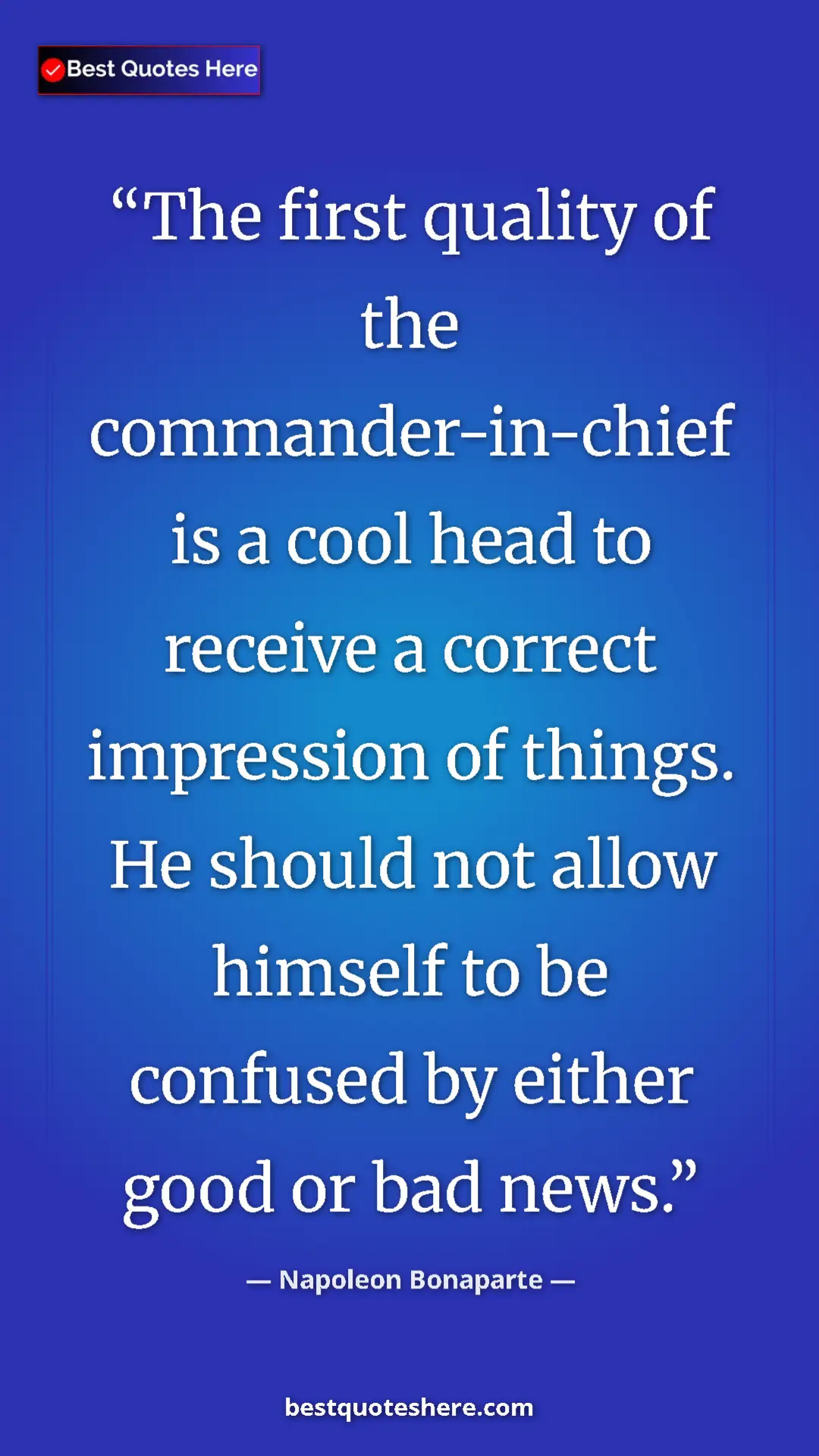 Pinterest quote poster by Napoleon Bonaparte: "The first quality of the commander-in-chief is a cool head..."