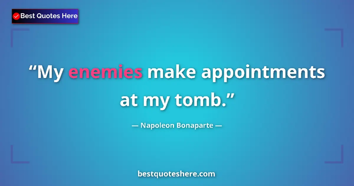 Quote by Napoleon Bonaparte: My enemies make appointments at my tomb....