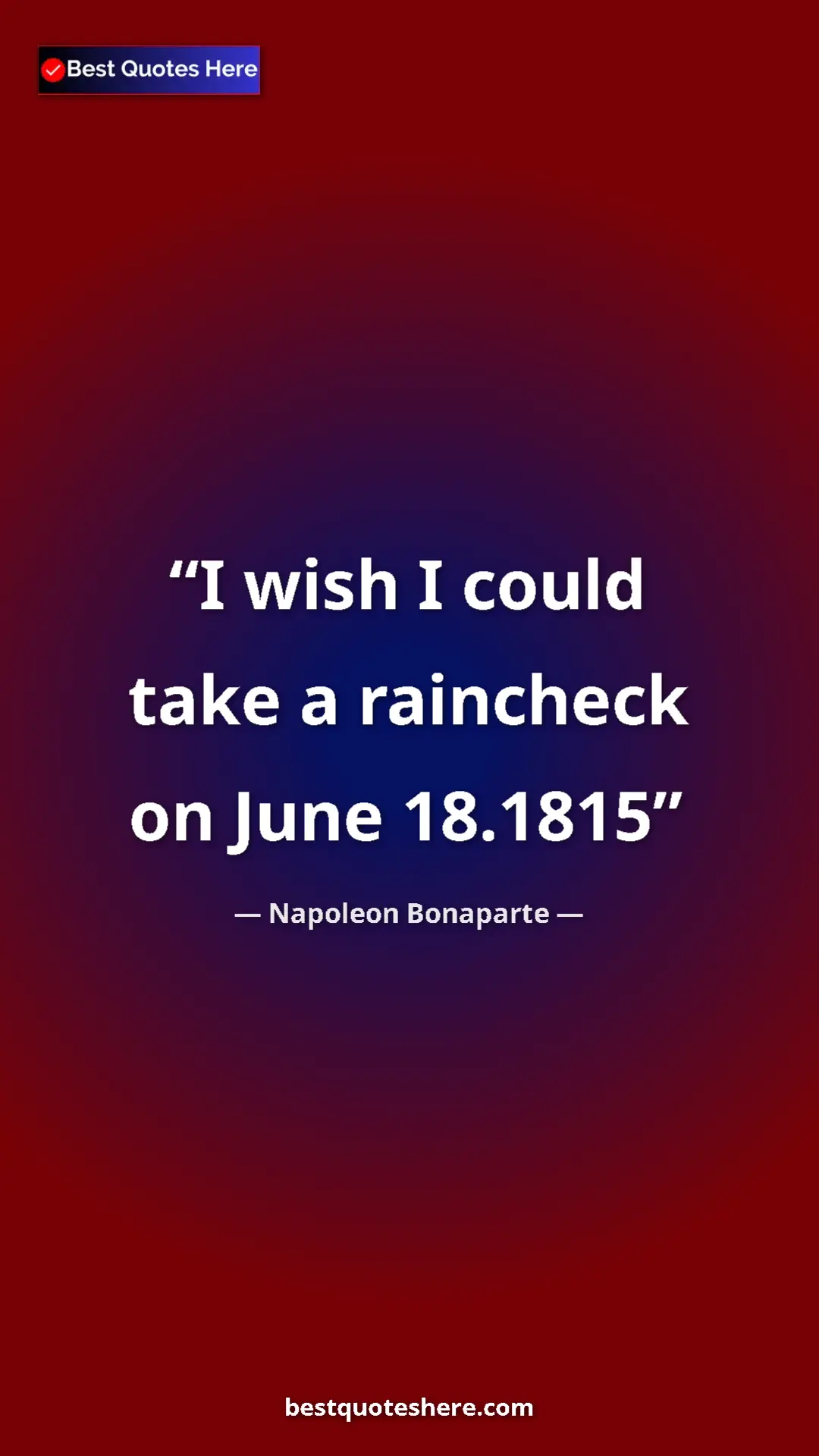 Pinterest quote poster by Napoleon Bonaparte: "I wish I could take a raincheck on June 18.1815"