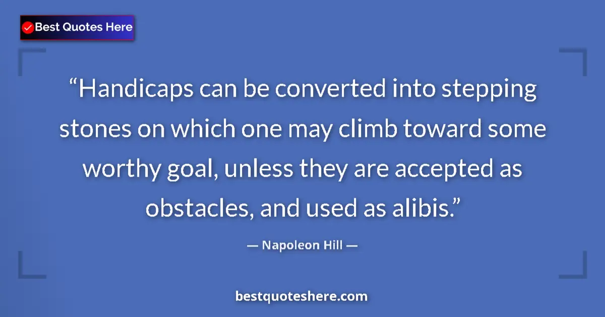 Quote by Napoleon Hill: Handicaps can be converted into stepping stones on