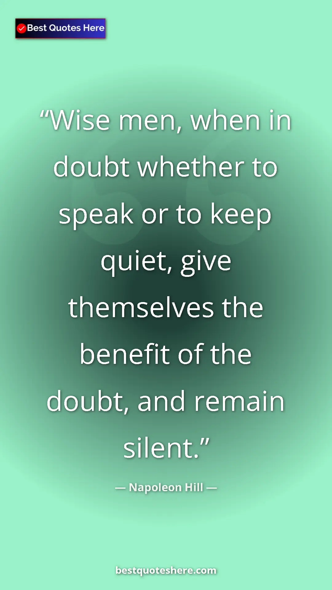 Napoleon Hill Quote Card: "Wise men, when in doubt whether to speak or to keep quiet,..." Pinterest quote poster by Napoleon Hill: "Wise men, when in doubt whether to speak or to keep quiet,..."