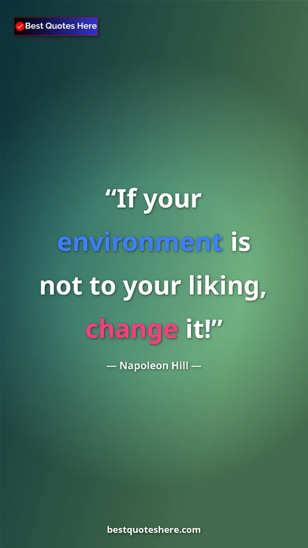 Napoleon Hill Quote Card: "If your environment is not to your liking, change it!" Pinterest quote poster by Napoleon Hill: "If your environment is not to your liking, change it!"