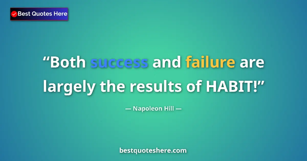 Napoleon Hill Quote: "Both success and failure are largely the results of HABIT!" Napoleon Hill quote: "Both success and failure are largely the results of HABIT!"